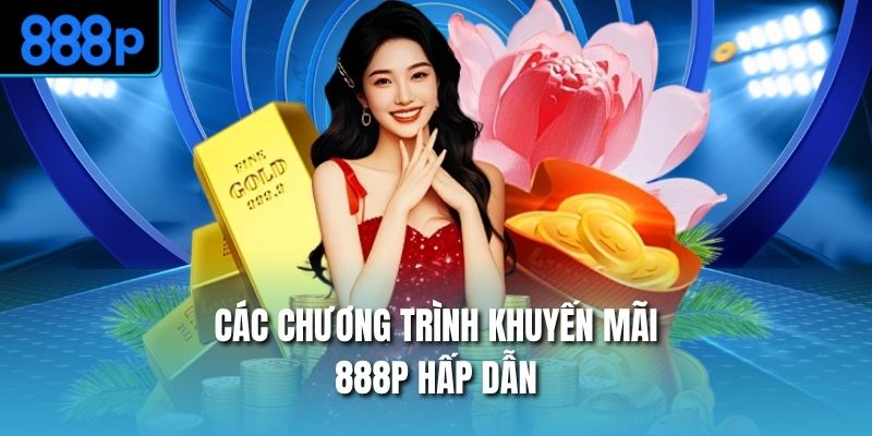 Các chương trình khuyến mãi 888P hấp dẫn