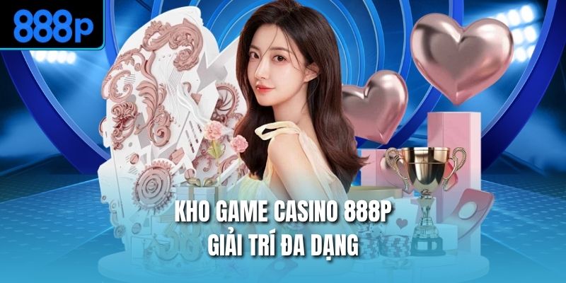 Kho game casino 888P giải trí đa dạng