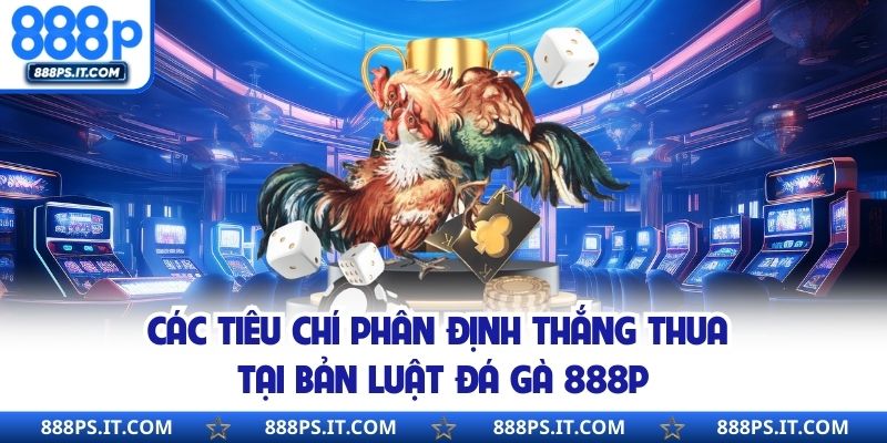 Các tiêu chí phân định thắng thua tại bản luật đá gà 888P