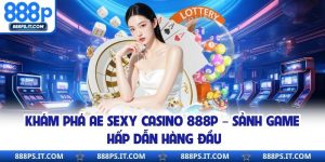 Khám Phá Ae Sexy Casino 888P – Sảnh Game Hấp Dẫn Hàng Đầu
