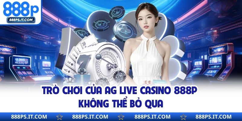 Trò chơi của AG Live Casino 888P không thể bỏ qua