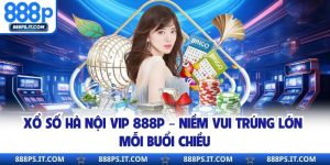 Xổ Số Hà Nội Vip 888P – Niềm Vui Trúng Lớn Mỗi Buổi Chiều
